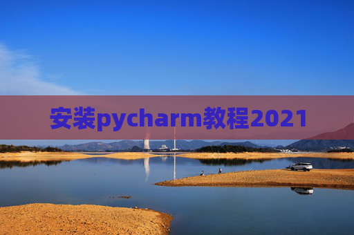 安装pycharm教程2021